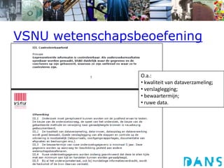 VSNU wetenschapsbeoefening
O.a.:
• kwaliteit van dataverzameling;
• verslaglegging;
• bewaartermijn;
• ruwe data.
 