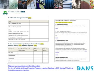 Wageningen UR
http://www.wageningenur.nl/en/Expertise-
Services/Facilities/Library/Expertise/Support-training/faqlibrary/FAQ-display/What-is-a-
Data-Management-Plan.htm
 