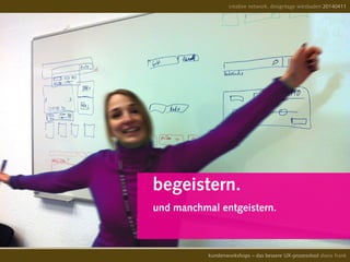 creative network, designtage wiesbaden 20140411
kundenworkshops – das bessere UX-prozesstool diana frank
begeistern.
und manchmal entgeistern.
 