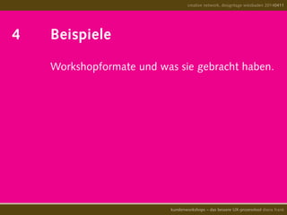4		 Beispiele		
			 	 Workshopformate und was sie gebracht haben.
creative network, designtage wiesbaden 20140411
kundenworkshops – das bessere UX-prozesstool diana frank
 