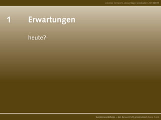 1		 Erwartungen		
			 	heute?
				
creative network, designtage wiesbaden 20140411
kundenworkshops – das bessere UX-prozesstool diana frank
 