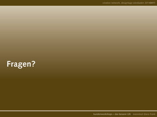 Fragen?		
	
creative network, designtage wiesbaden 20140411
kundenworkshops – das bessere UX-prozesstool diana frank
 