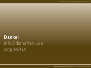 Danke!	
info@dianafrank.de
xing.to/UX
creative network, designtage wiesbaden 20140411
kundenworkshops – das bessere UX-prozesstool diana frank
 