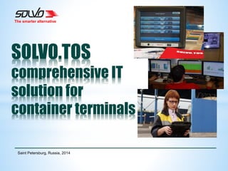 SOLVO.TOS
comprehensive IT
solution for
container terminals
Saint Petersburg, Russia, 2014
The smarter alternative
 