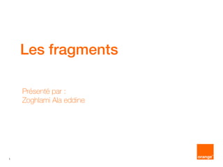 1
Les fragments
Présenté par :
Zoghlami Ala eddine
 