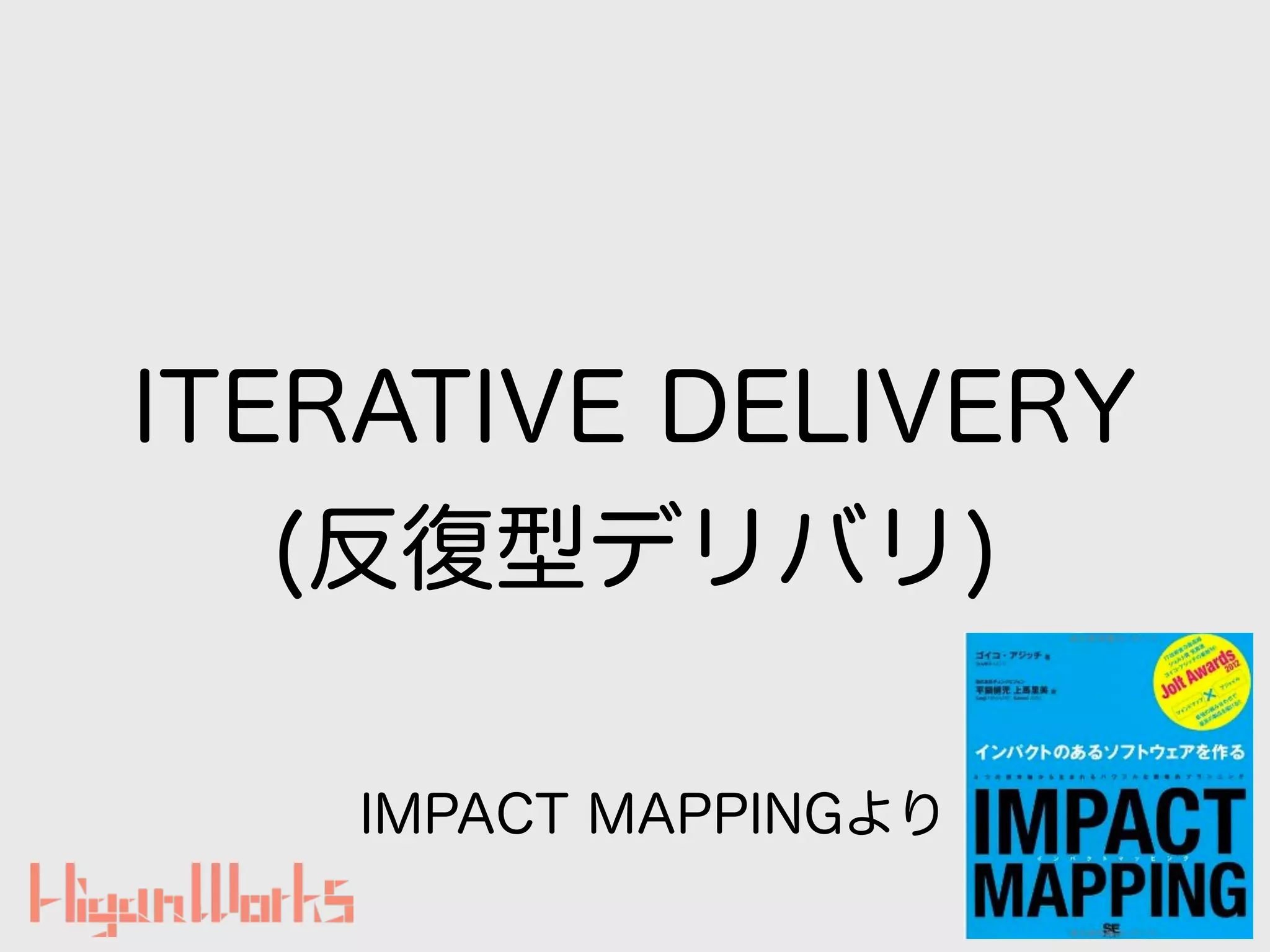 ITERATIVE DELIVERY
(反復型デリバリ)
IMPACT MAPPINGより
 