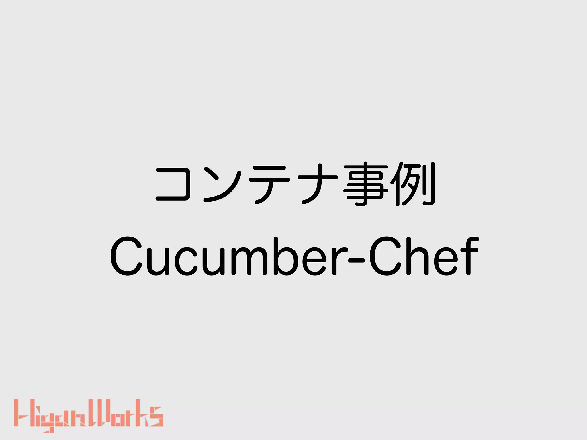 コンテナ事例
Cucumber-Chef
 