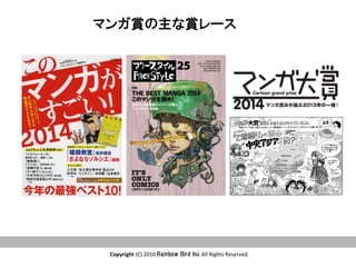 Copyright	
  (C)	
  2010	
  Rainbow  Bird  Inc  All	
  Rights	
  Reserved.	
マンガ賞の主な賞レース
 