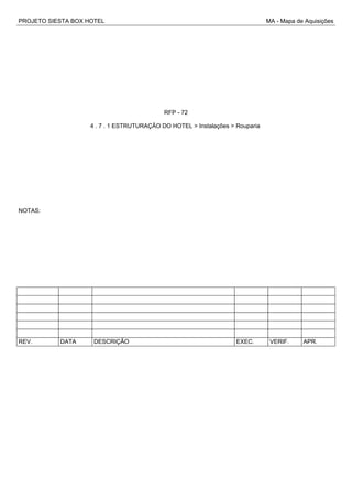 PROJETO SIESTA BOX HOTEL MA - Mapa de Aquisições
RFP - 72
4 . 7 . 1 ESTRUTURAÇÃO DO HOTEL > Instalações > Rouparia
NOTAS:
REV. DATA DESCRIÇÃO EXEC. VERIF. APR.
 