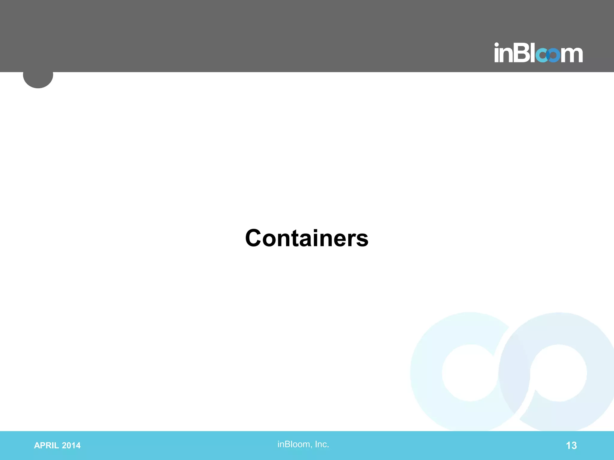 inBloom, Inc.
Containers
APRIL 2014 13
 