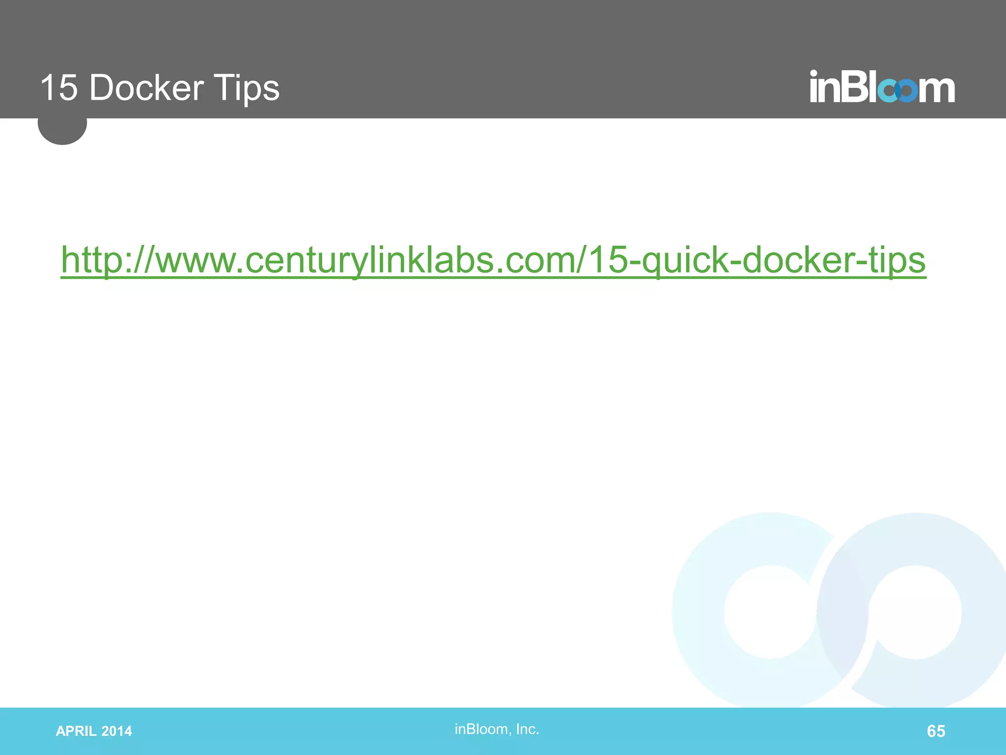 inBloom, Inc.
15 Docker Tips
http://www.centurylinklabs.com/15-quick-docker-tips
APRIL 2014 65
 