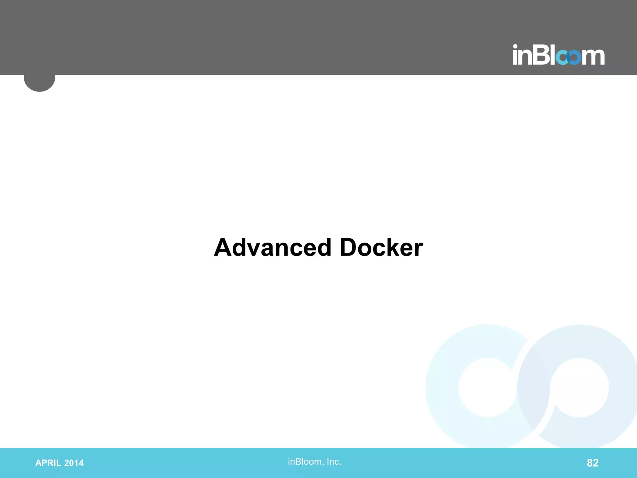 inBloom, Inc.
Advanced Docker
APRIL 2014 82
 
