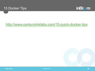 inBloom, Inc.
15 Docker Tips
http://www.centurylinklabs.com/15-quick-docker-tips
APRIL 2014 65
 