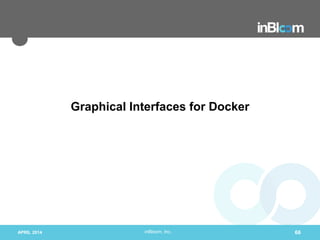 inBloom, Inc.
Graphical Interfaces for Docker
APRIL 2014 66
 