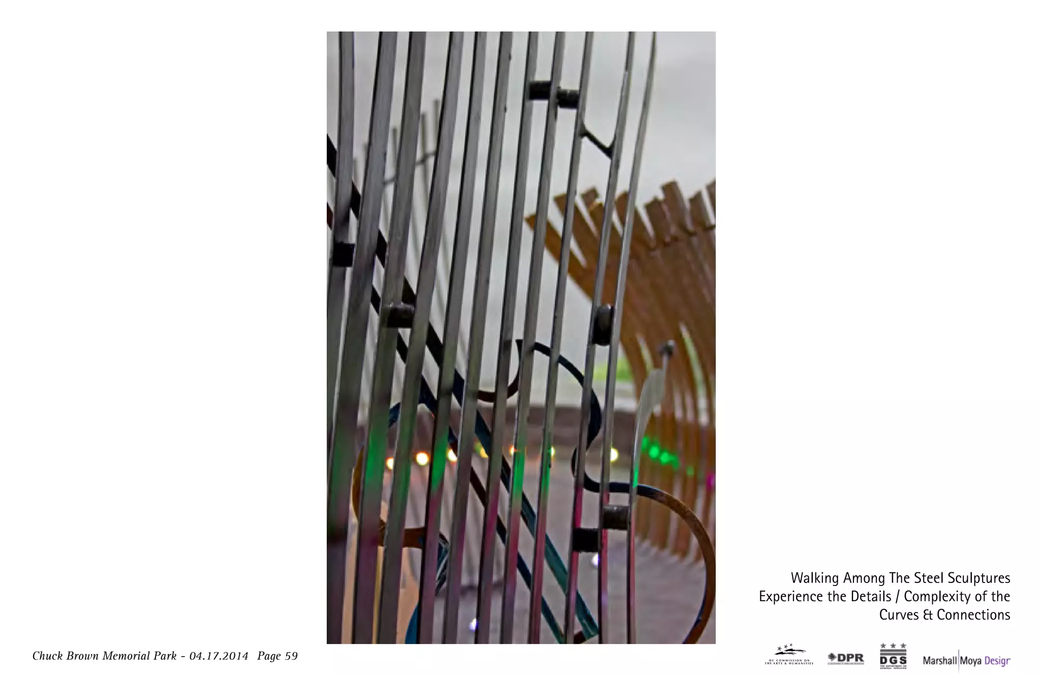 Chuck Brown Memorial Park - 04.17.2014 Page 59
Walking Among The Steel Sculptures
Experience the Details / Complexity of the
Curves & Connections
 