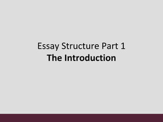 Essay Structure Part 1
The Introduction
 
