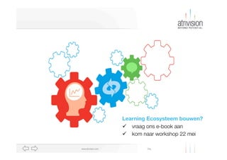Diawww.atrivision.com
Learning Ecosysteem bouwen?
ü  vraag ons e-book aan
ü  kom naar workshop 22 mei
 