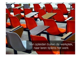 Diawww.atrivision.com
Van opleiden buiten de werkplek,
naar leren tijdens het werk
 