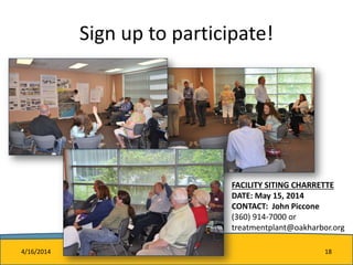 Sign up to participate!
FACILITY SITING CHARRETTE
DATE: May 15, 2014
CONTACT: John Piccone
(360) 914-7000 or
treatmentplant@oakharbor.org
4/16/2014 18
 