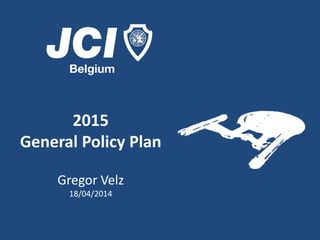 2015
General Policy Plan
Gregor Velz
18/04/2014
 