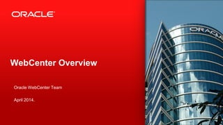 © 2012 Oracle Corporation – Proprietary and Confidential 1
WebCenter Overview
Oracle WebCenter Team
April 2014.
 