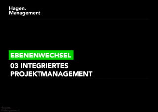 EBENENWECHSEL
03 INTEGRIERTES
PROJEKTMANAGEMENT
 