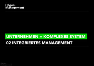 UNTERNEHMEN = KOMPLEXES SYSTEM
02 INTEGRIERTES MANAGEMENT
 
