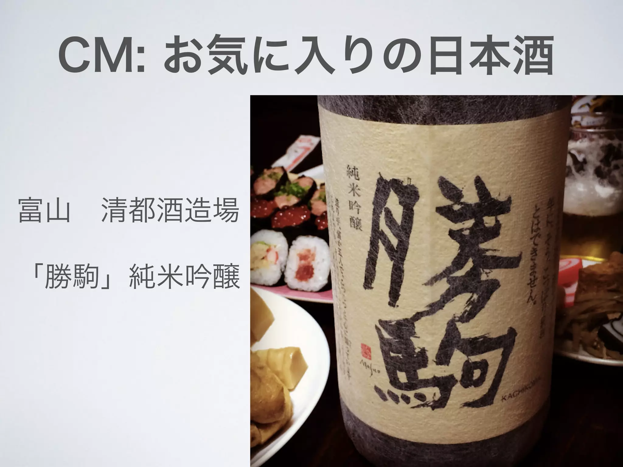 CM: お気に入りの日本酒
富山 清都酒造場
「勝駒」純米吟醸
 
