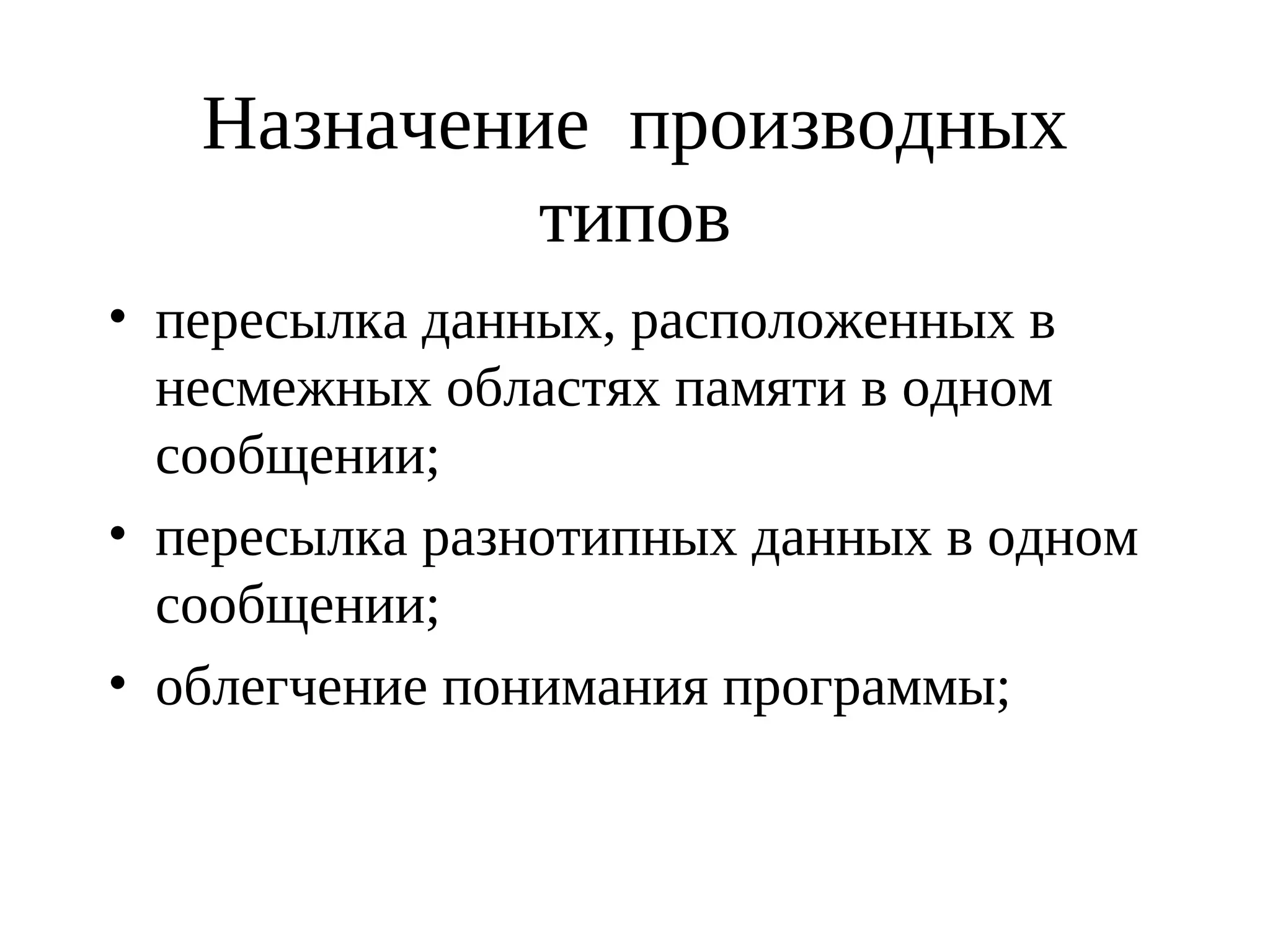 Назначение производных
типов
• пересылка данных, расположенных в
несмежных областях памяти в одном
сообщении;
• пересылка разнотипных данных в одном
сообщении;
• облегчение понимания программы;
 