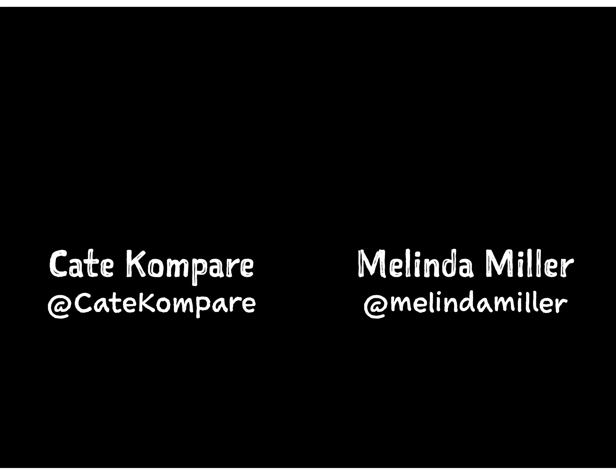 Cate Kompare
@CateKompare
Melinda Miller
@melindamiller
 