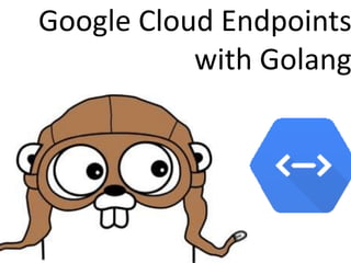 Google Cloud Endpoints
with Golang
 