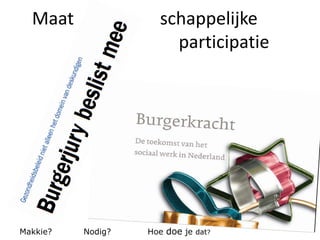 Maat schappelijke
participatie
Makkie? Nodig? Hoe doe je dat?
 