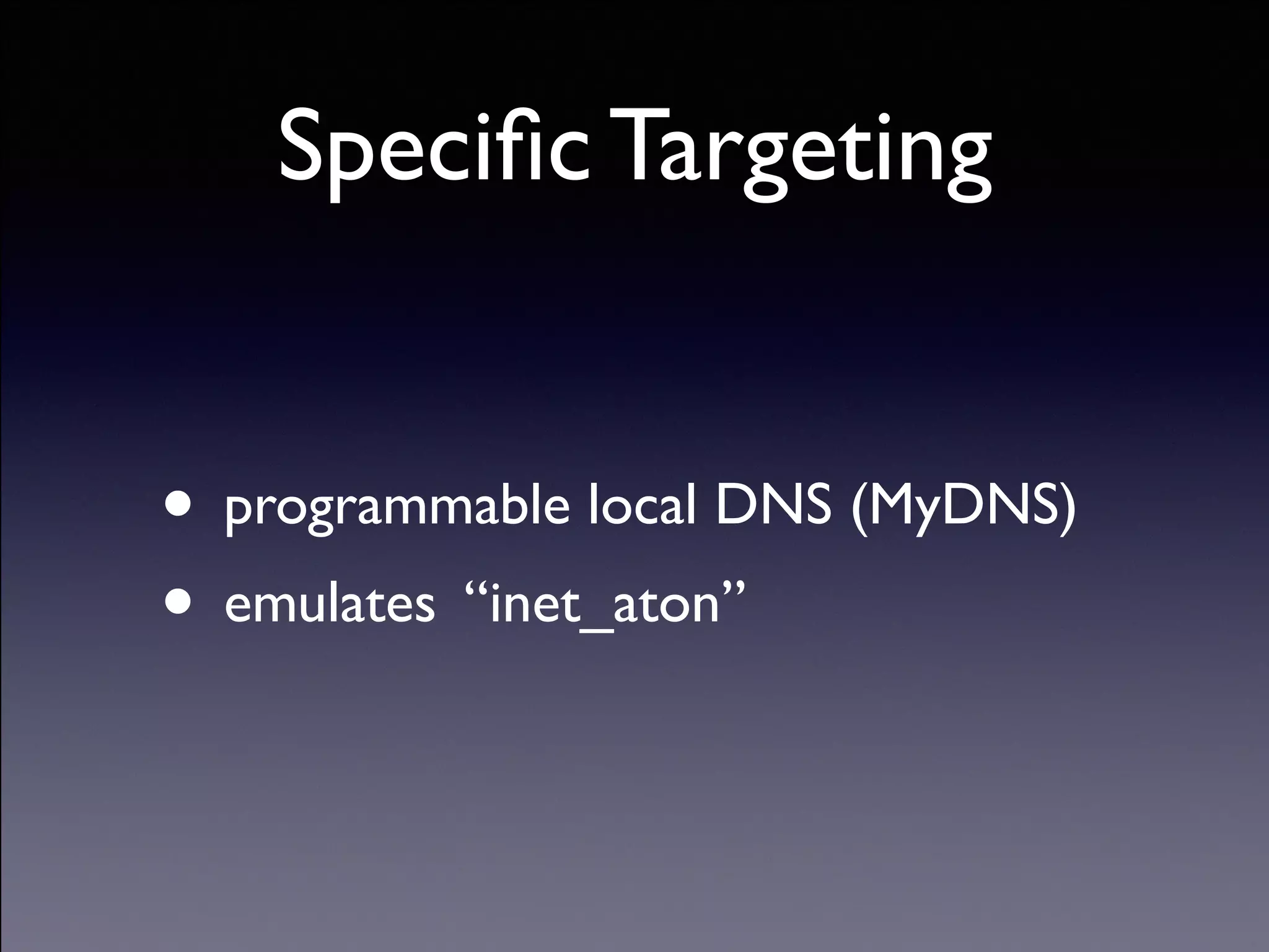 Copyright (C) 2013 DeNA Co.,Ltd. All Rights Reserved.
Speciﬁc Targeting
• programmable local DNS (MyDNS)	

• emulates “inet_aton”
 