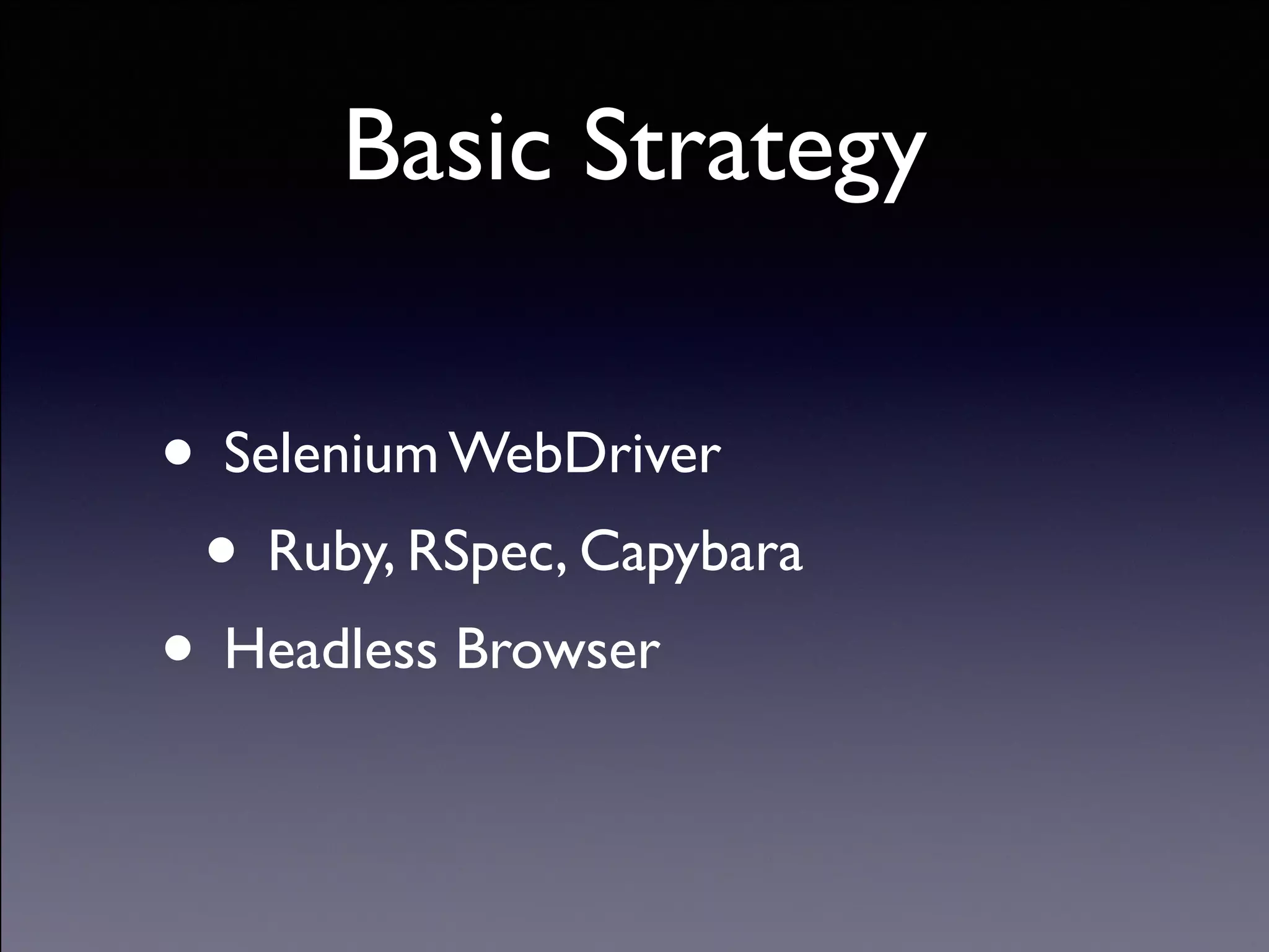 Copyright (C) 2013 DeNA Co.,Ltd. All Rights Reserved.
Basic Strategy
• Selenium WebDriver	

• Ruby, RSpec, Capybara	

• Headless Browser
 