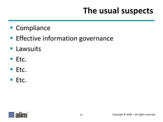 Copyright © AIIM | All rights reserved.
11
The usual suspects
 Compliance
 Effective information governance
 Lawsuits
...