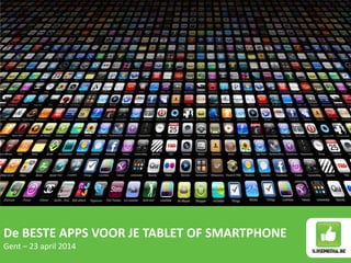 De BESTE APPS VOOR JE TABLET OF SMARTPHONE
Gent – 23 april 2014
 