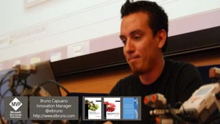 Bruno Capuano
Innovation Manager
@elbruno
http://www.elbruno.com
 