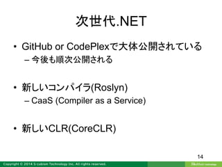 次世代.NET
• GitHub or CodePlexで大体公開されている
– 今後も順次公開される
• 新しいコンパイラ(Roslyn)
– CaaS (Compiler as a Service)
• 新しいCLR(CoreCLR)
14
 