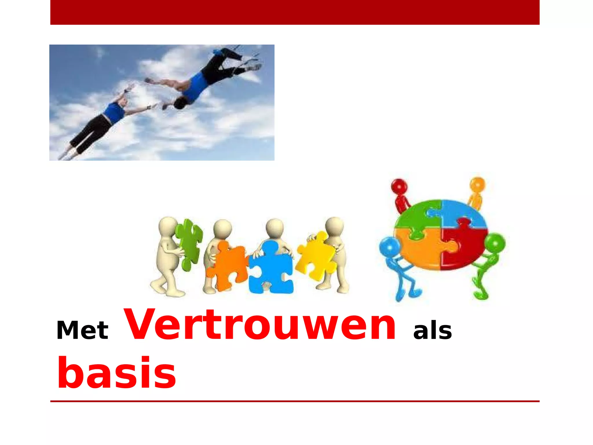 Met Vertrouwen als
basis
 