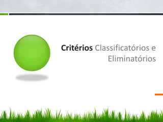 Critérios Classificatórios e
Eliminatórios
 