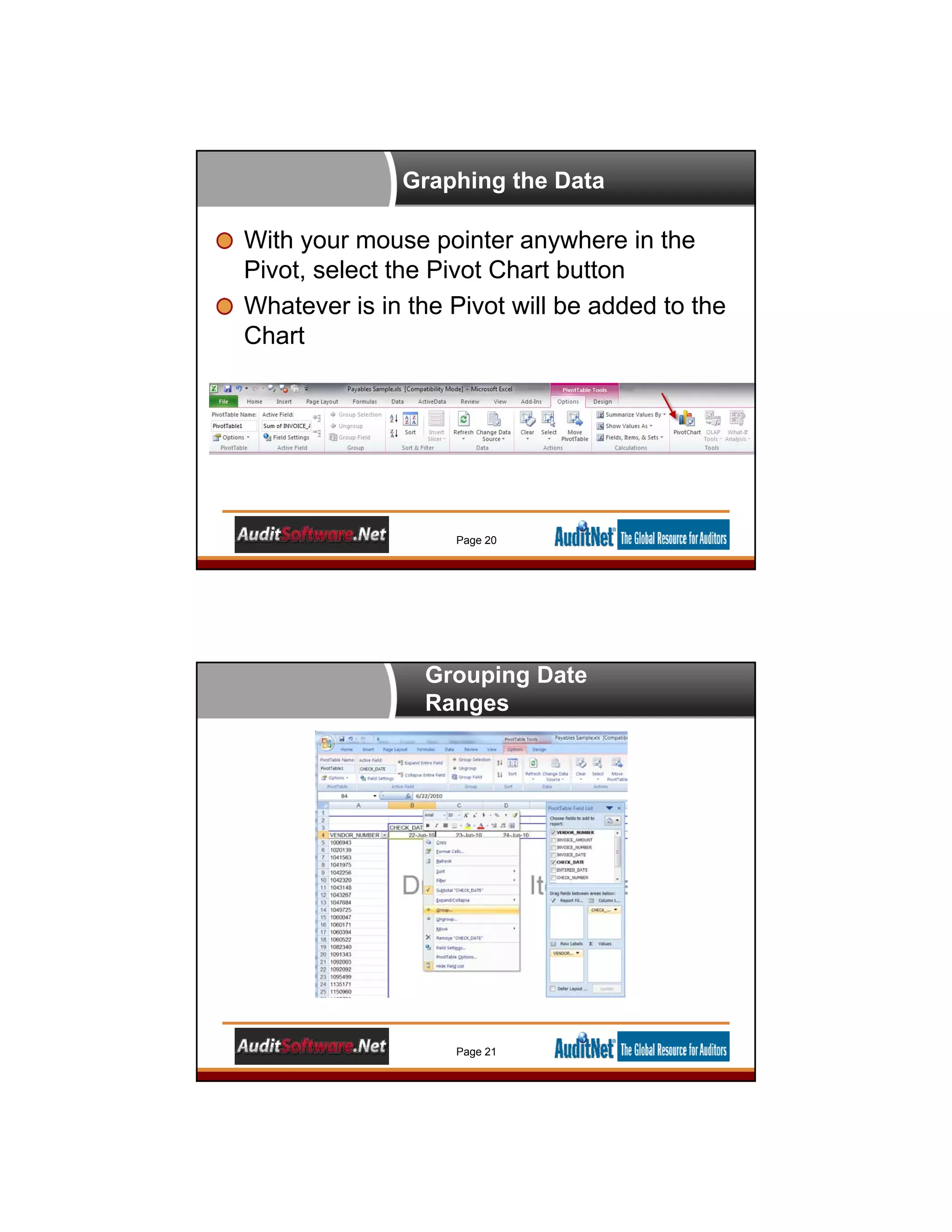 Graphing the Data
With your mouse pointer anywhere in the
Pivot, select the Pivot Chart button
Whatever is in the Pivot will be added to the
Chart
Page 20
Grouping Date
Ranges
Page 21
 