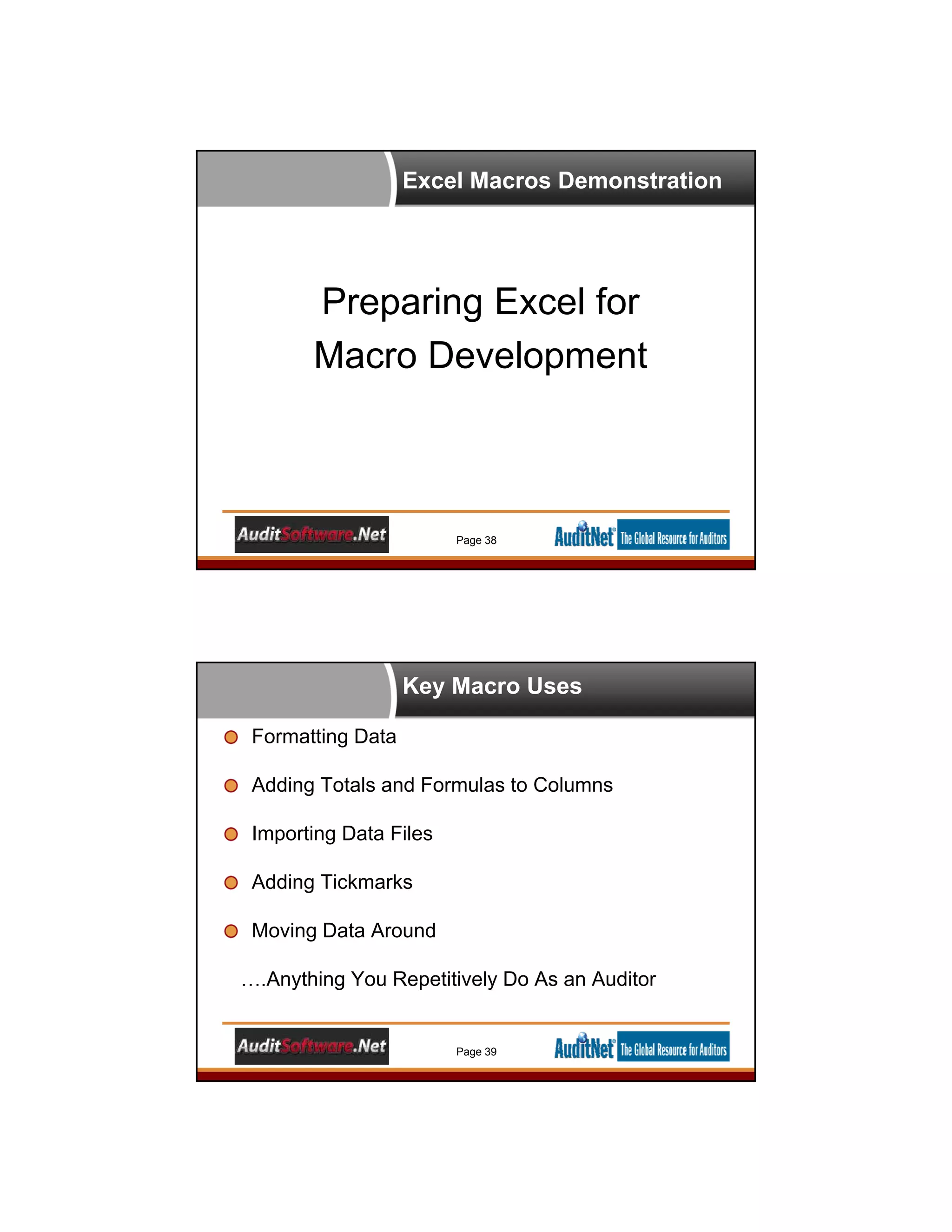 Excel Macros Demonstration
Preparing Excel for
Macro Development
Page 38
Key Macro Uses
Formatting Data
Adding Totals and Formulas to Columns
Importing Data Files
Adding Tickmarks
Moving Data Around
….Anything You Repetitively Do As an Auditor
Page 39
 