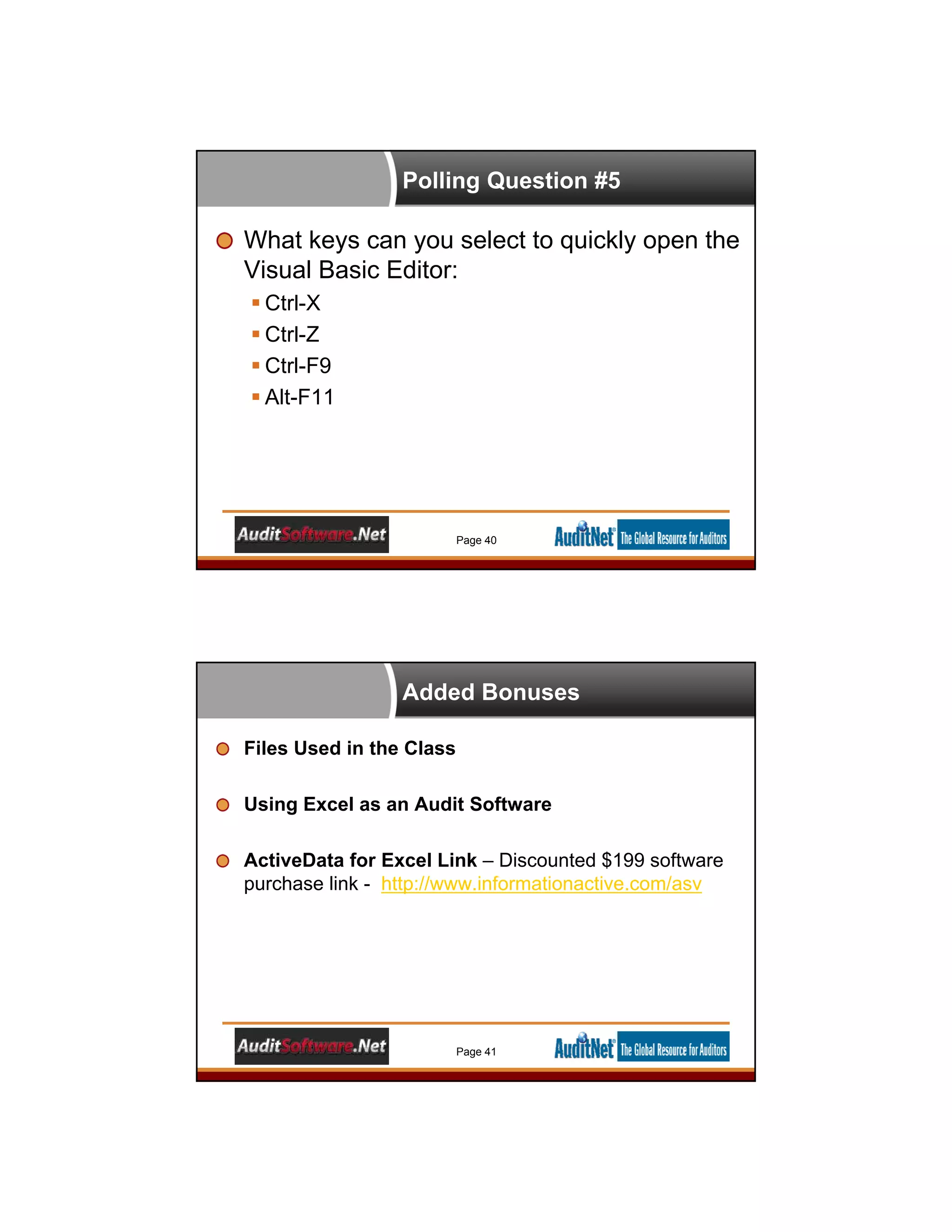 Polling Question #5
What keys can you select to quickly open the
Visual Basic Editor:
 Ctrl-X
 Ctrl-Z
 Ctrl-F9
 Alt-F11
Page 40
Added Bonuses
Files Used in the Class
Using Excel as an Audit Software
ActiveData for Excel Link – Discounted $199 software
purchase link - http://www.informationactive.com/asv
Page 41
 