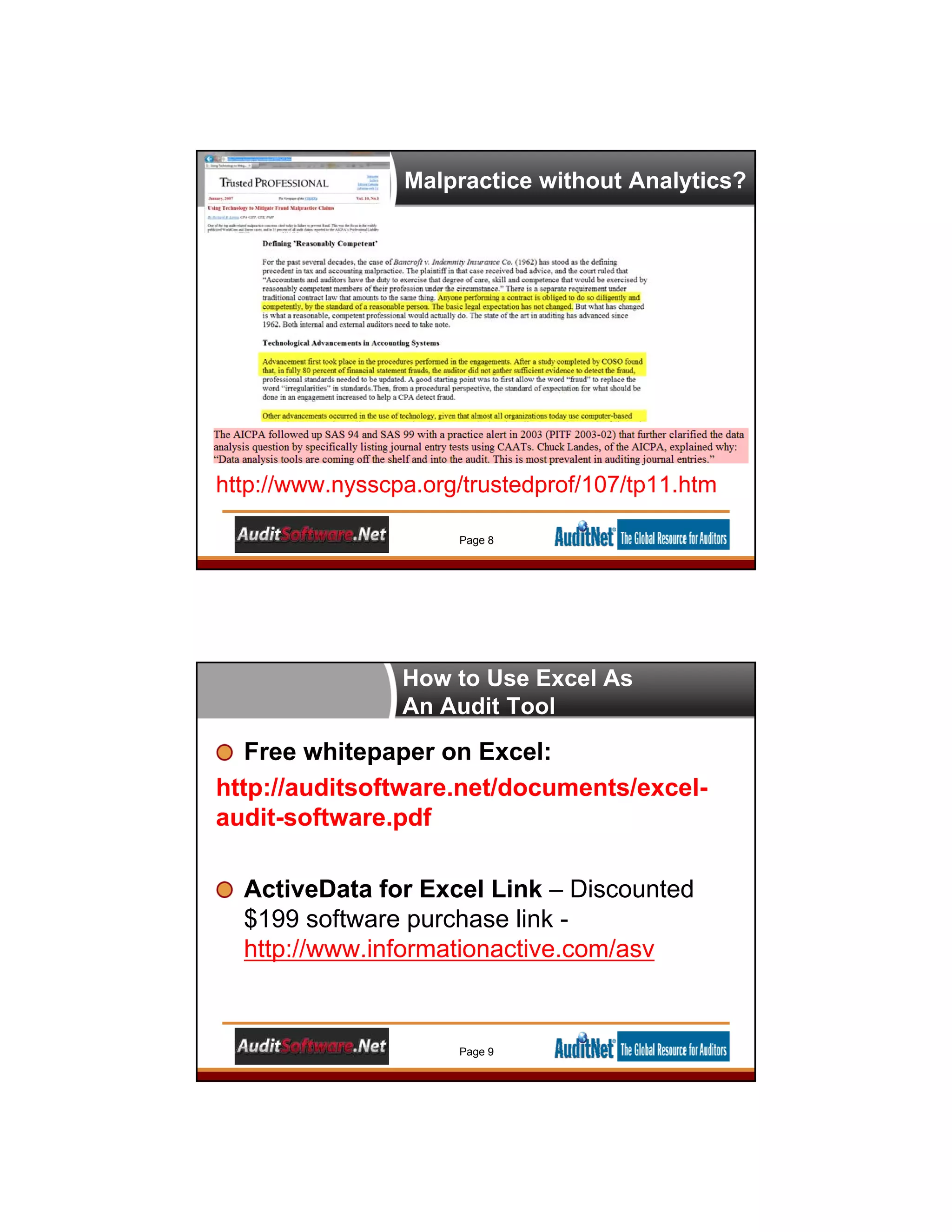 Malpractice without Analytics?
http://www.nysscpa.org/trustedprof/107/tp11.htm
Page 8
How to Use Excel As
An Audit Tool
Free whitepaper on Excel:
http://auditsoftware.net/documents/excel-
audit-software.pdf
ActiveData for Excel Link – Discounted
$199 software purchase link -
http://www.informationactive.com/asv
Page 9
 