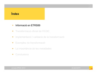 Índex
3
Índex
 Informació en ETRS89
 Transformació oficial de l’ICGC
 Implementació i validació de la transformació
 E...
