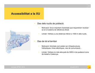 Accessibilitat a la XU
85
Accessibilitat a la XU
 Des dels nuclis de població.
 Motivació: Gruix important d’activitats ...