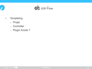 CONFIDENTIEL
• Templating
 Projet
 Controller
 Plugin Xcode ?
24Copyright
 