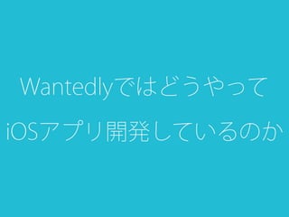 Wantedlyではどうやって
iOSアプリ開発しているのか
 