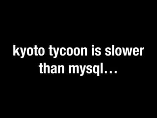 kyoto tycoon is slower 
than mysql… 
 