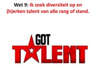 Wet 9: Ik zoek diversiteit op en
(h)erken talent van alle rang of stand.
 